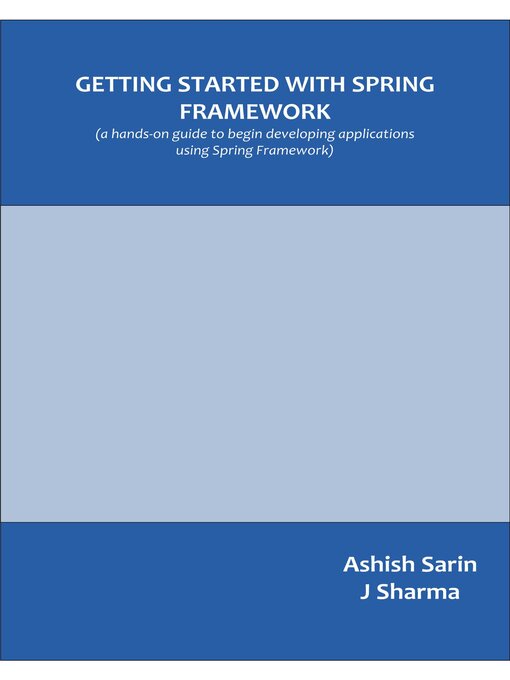 Title details for Getting started with Spring Framework: a Hands-on Guide to Begin Developing Applications Using Spring Framework by Ashish Sarin - Available